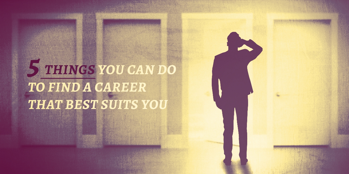 5 Things You Can Do to Find a Career That Best Suits You Peoplesource